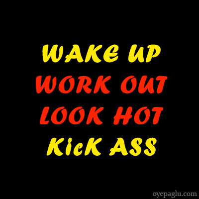 WAKE UP WORK OUTLOOK HOT KicK ASS dp