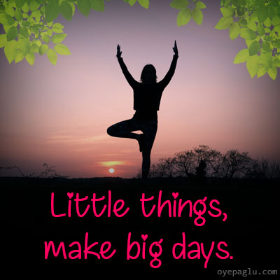 Little things make big days life quotes