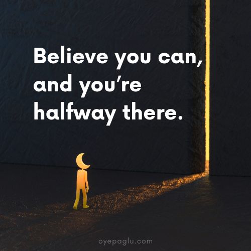 Believe you can and youre halfway there