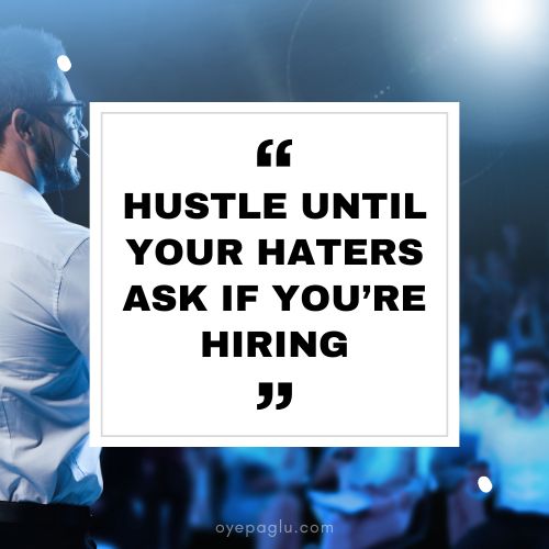 Hustle until your haters ask if youre hiring