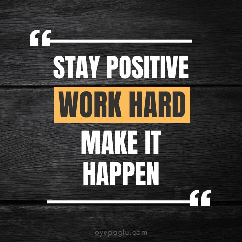 Stay positive work hard make it happen