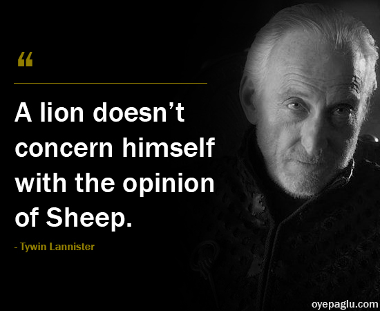 A lion does not concern himself with the opinion of Sheep